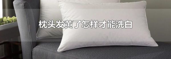 枕头发黄了怎样才能洗白