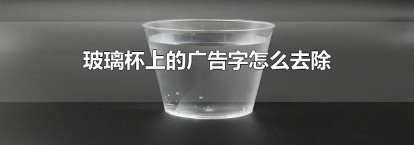 玻璃杯上的广告字怎么去除