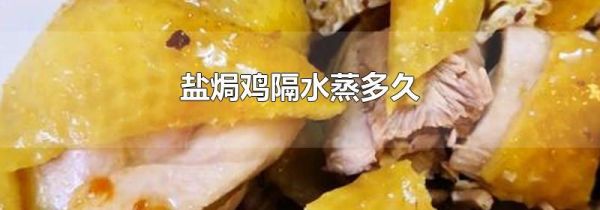 盐焗鸡隔水蒸多久