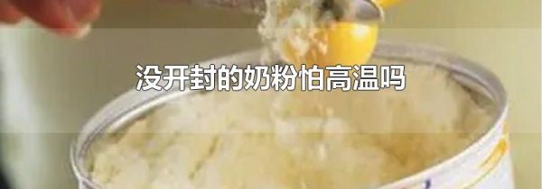 没开封的奶粉怕高温吗