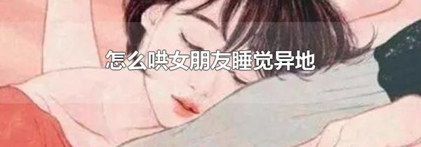 怎么哄女朋友睡觉异地