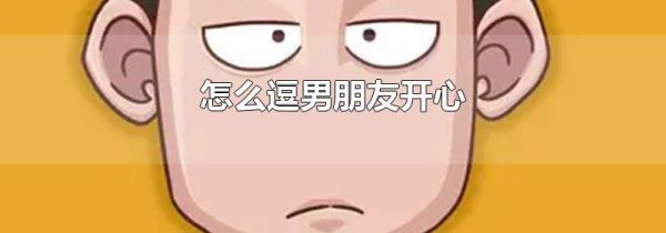 怎么逗男朋友开心