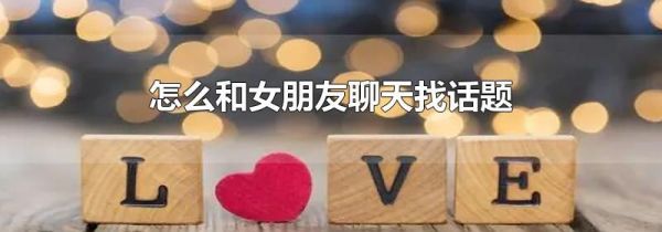 怎么和女朋友聊天找话题