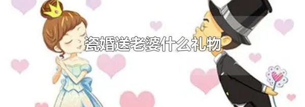 瓷婚送老婆什么礼物