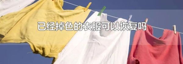 已经掉色的衣服可以恢复吗