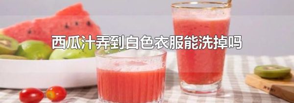 西瓜汁弄到白色衣服能洗掉吗
