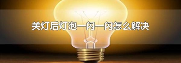 关灯后灯泡一闪一闪怎么解决
