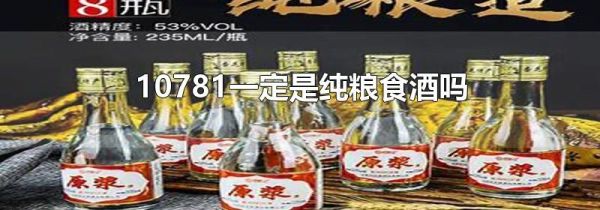 10781一定是纯粮食酒吗