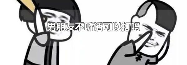 男朋友不听话可以打吗