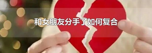 和女朋友分手了如何复合