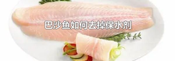 巴沙鱼如何去掉保水剂