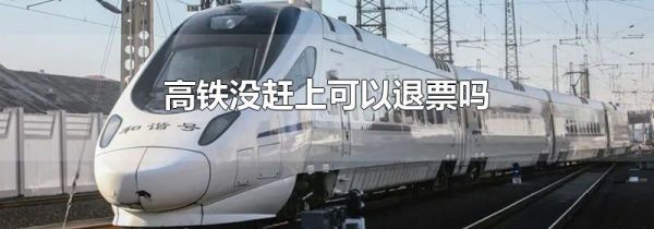 高铁没赶上可以退票吗