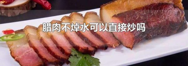 腊肉不焯水可以直接炒吗
