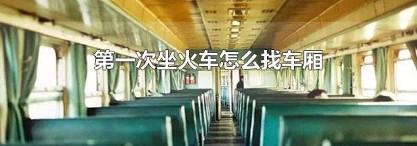 第一次坐火车怎么找车厢