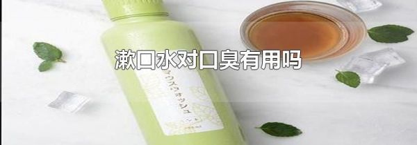 漱口水对口臭有用吗