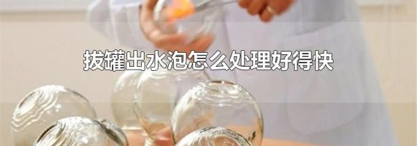 拔罐出水泡怎么处理好得快