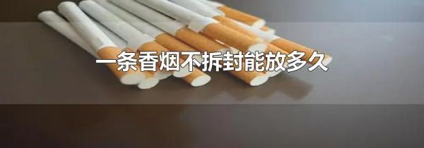 一条香烟不拆封能放多久