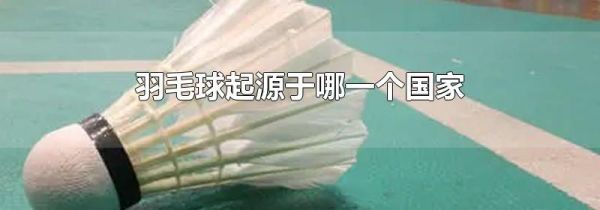 羽毛球起源于哪一个国家