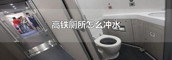 高铁厕所怎么冲水