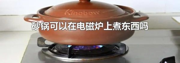 砂锅可以在电磁炉上煮东西吗
