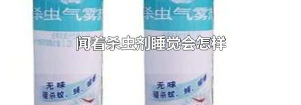 闻着杀虫剂睡觉会怎样