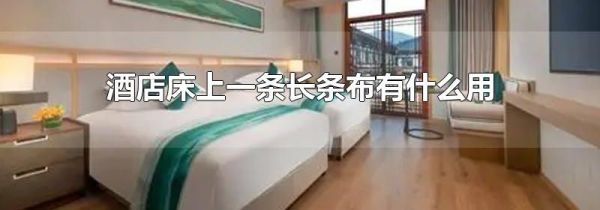 酒店床上一条长条布有什么用