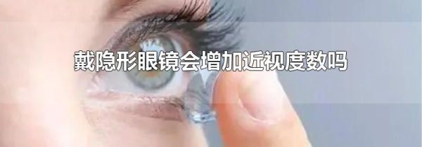 戴隐形眼镜会增加近视度数吗
