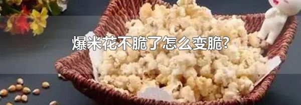 爆米花不脆了怎么变脆?