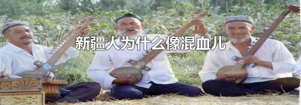 新疆人为什么像混血儿