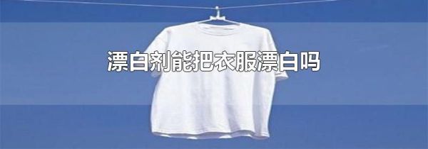漂白剂能把衣服漂白吗