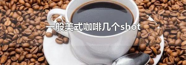 一般美式咖啡几个shot