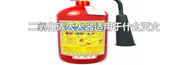 二氧化碳灭火器适用于什么灭火