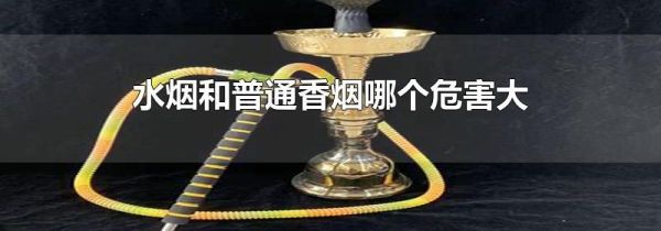 水烟和普通香烟哪个危害大