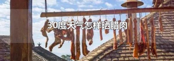 30度天气怎样晒腊肉
