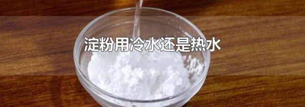 淀粉用冷水还是热水