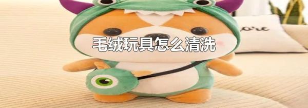 毛绒玩具怎么清洗