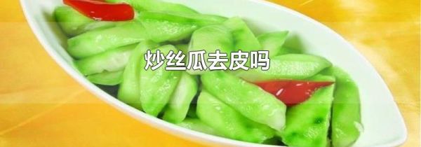 炒丝瓜去皮吗