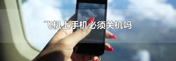 飞机上手机必须关机吗