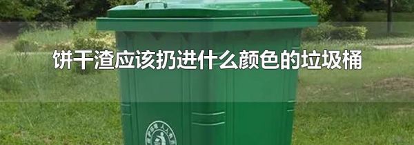 饼干渣应该扔进什么颜色的垃圾桶