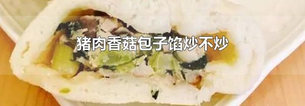 猪肉香菇包子馅炒不炒