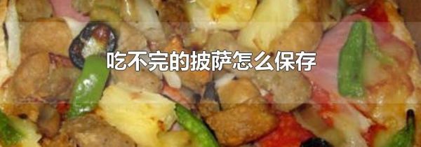 吃不完的披萨怎么保存