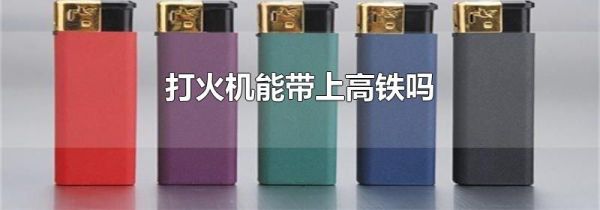 打火机能带上高铁吗