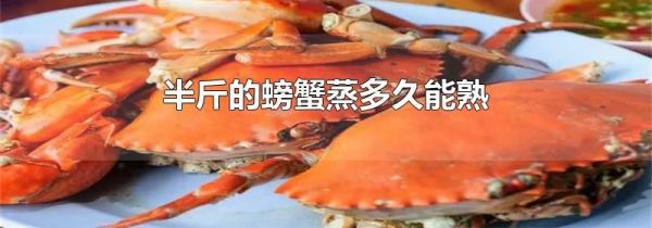 半斤的螃蟹蒸多久能熟
