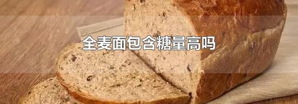 全麦面包含糖量高吗