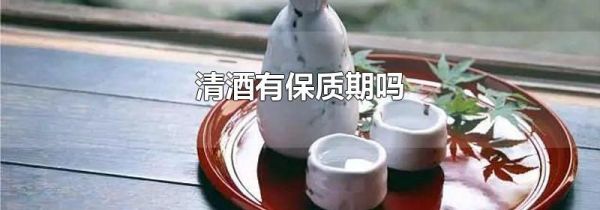 清酒有保质期吗