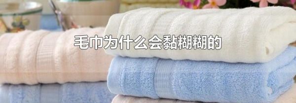 毛巾为什么会黏糊糊的