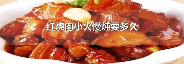 红烧肉小火慢炖要多久