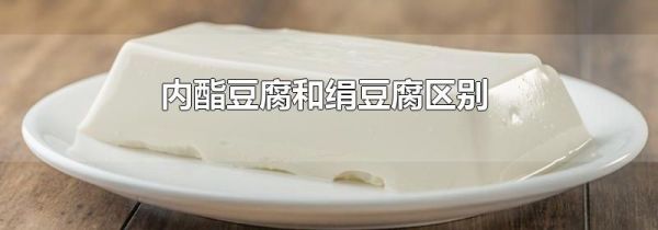 内酯豆腐和绢豆腐区别