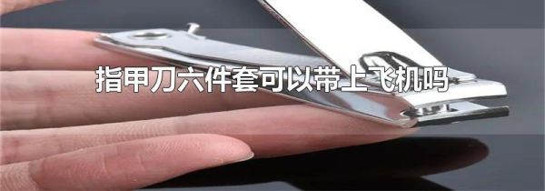 指甲刀六件套可以带上飞机吗