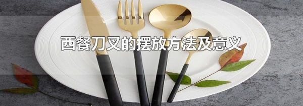 西餐刀叉的摆放方法及意义